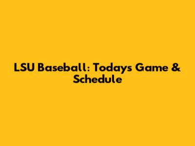 LSU Baseball: Today's Game & Schedule