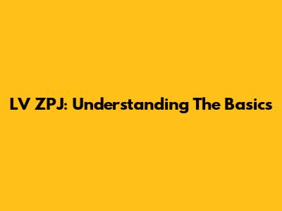 LV ZPJ: Understanding The Basics