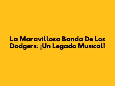 La Maravillosa Banda De Los Dodgers: ¡Un Legado Musical!