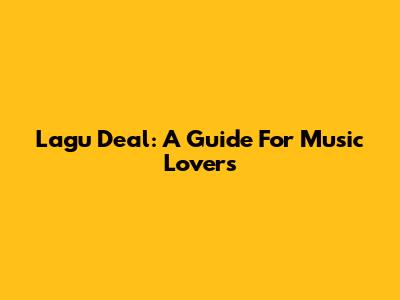 Lagu Deal: A Guide For Music Lovers