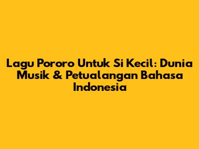 Lagu Pororo Untuk Si Kecil: Dunia Musik & Petualangan Bahasa Indonesia