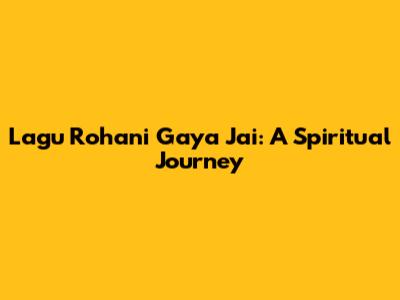 Lagu Rohani Gaya Jai: A Spiritual Journey