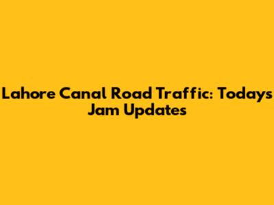 Lahore Canal Road Traffic: Today's Jam Updates