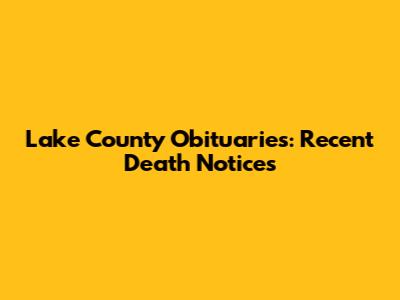 Lake County Obituaries: Recent Death Notices