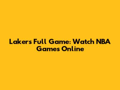 Lakers Full Game: Watch NBA Games Online