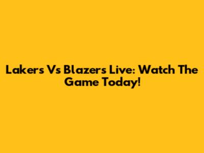 Lakers Vs Blazers Live: Watch The Game Today!