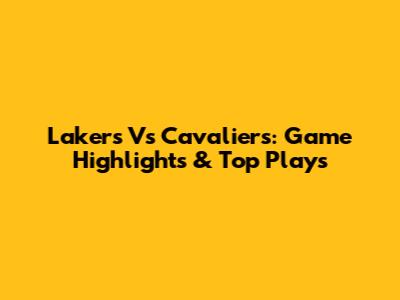 Lakers Vs Cavaliers: Game Highlights & Top Plays