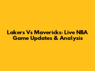 Lakers Vs Mavericks: Live NBA Game Updates & Analysis