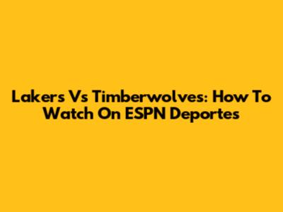 Lakers Vs Timberwolves: How To Watch On ESPN Deportes