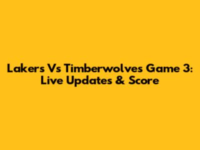 Lakers Vs Timberwolves Game 3: Live Updates & Score