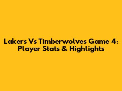 Lakers Vs Timberwolves Game 4: Player Stats & Highlights