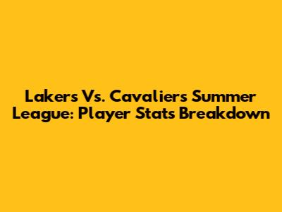 Lakers Vs. Cavaliers Summer League: Player Stats Breakdown