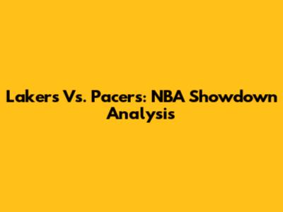 Lakers Vs. Pacers: NBA Showdown Analysis