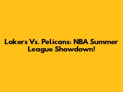 Lakers Vs. Pelicans: NBA Summer League Showdown!