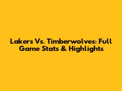 Lakers Vs. Timberwolves: Full Game Stats & Highlights