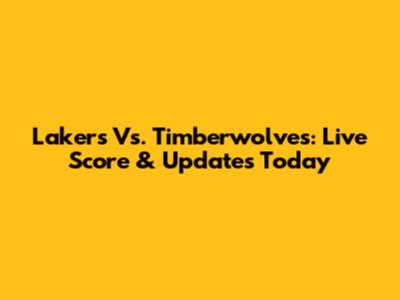 Lakers Vs. Timberwolves: Live Score & Updates Today