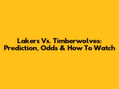 Lakers Vs. Timberwolves: Prediction, Odds & How To Watch