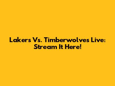 Lakers Vs. Timberwolves Live: Stream It Here!