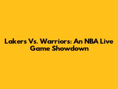 Lakers Vs. Warriors: An NBA Live Game Showdown