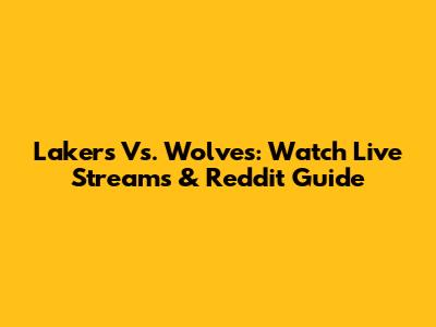 Lakers Vs. Wolves: Watch Live Streams & Reddit Guide
