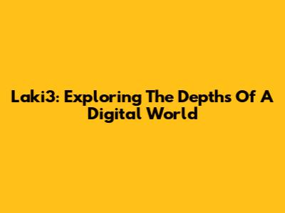 Laki3: Exploring The Depths Of A Digital World