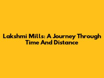 Lakshmi Mills: A Journey Through Time And Distance