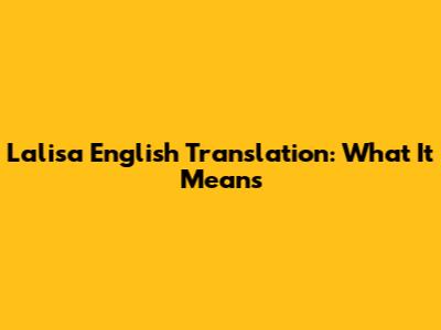 Lalisa English Translation: What It Means