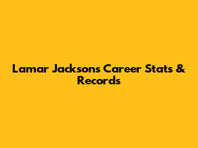 Lamar Jackson's Career Stats & Records