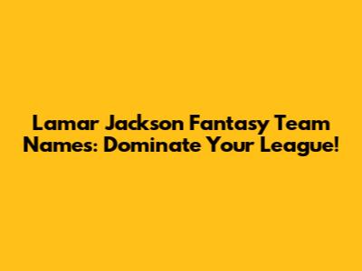 Lamar Jackson Fantasy Team Names: Dominate Your League!