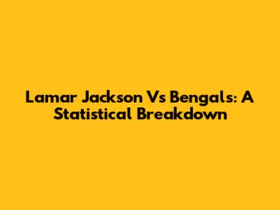 Lamar Jackson Vs Bengals: A Statistical Breakdown