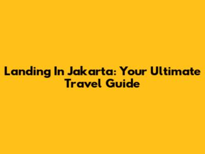 Landing In Jakarta: Your Ultimate Travel Guide