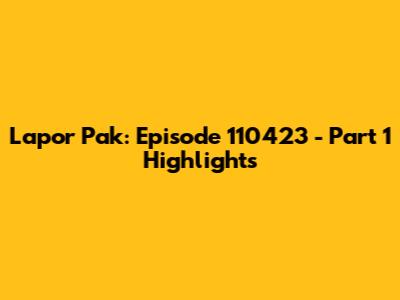 Lapor Pak: Episode 110423 - Part 1 Highlights
