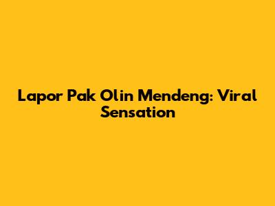 Lapor Pak Olin Mendeng: Viral Sensation
