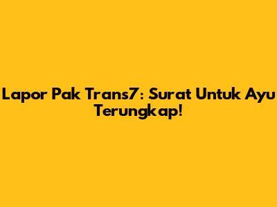 Lapor Pak Trans7: Surat Untuk Ayu Terungkap!