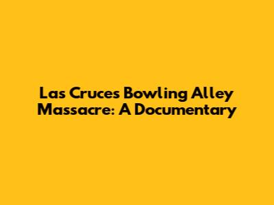Las Cruces Bowling Alley Massacre: A Documentary