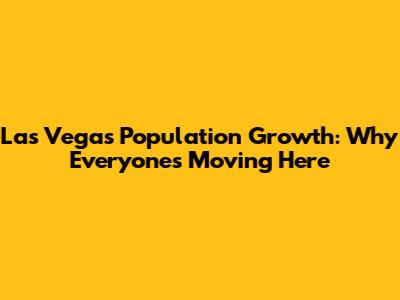 Las Vegas Population Growth: Why Everyone's Moving Here