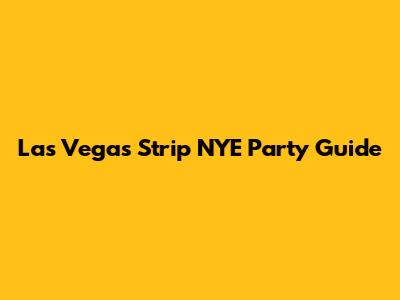 Las Vegas Strip NYE Party Guide