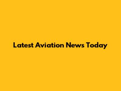 Latest Aviation News Today
