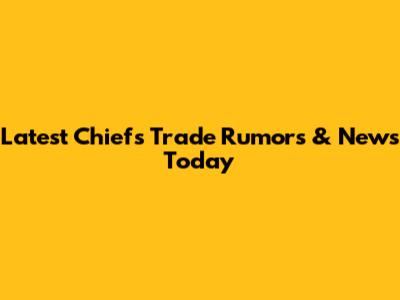 Latest Chiefs Trade Rumors & News Today