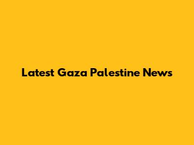 Latest Gaza Palestine News