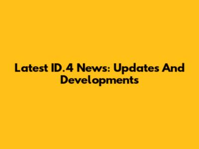 Latest ID.4 News: Updates And Developments