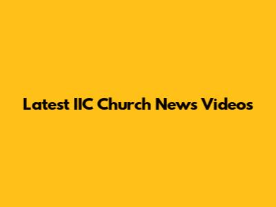 Latest IIC Church News Videos