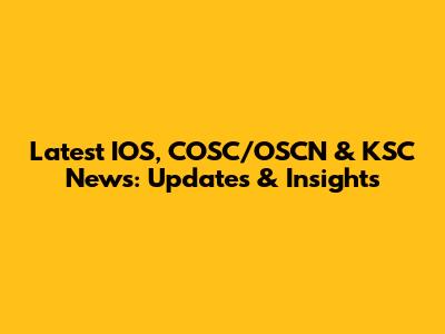 Latest IOS, COSC/OSCN & KSC News: Updates & Insights