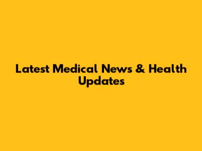 Latest Medical News & Health Updates