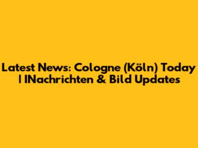 Latest News: Cologne (Köln) Today | INachrichten & Bild Updates
