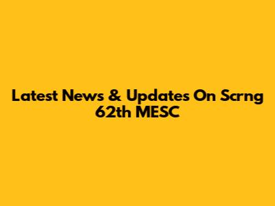 Latest News & Updates On Scrng 62th MESC