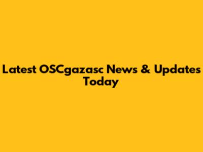 Latest OSCgazasc News & Updates Today