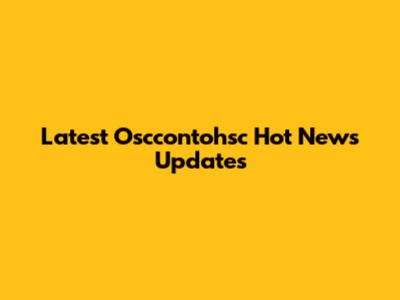 Latest Osccontohsc Hot News Updates