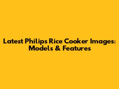 Latest Philips Rice Cooker Images: Models & Features