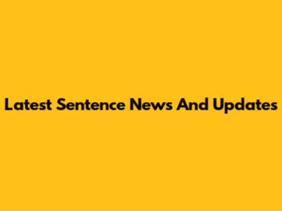 Latest Sentence News And Updates